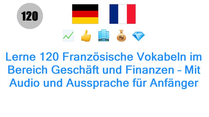 Lerne 120 Französische Vokabeln im Bereich Geschäft und Finanzen – Mit Audio und Aussprache für Anfänger